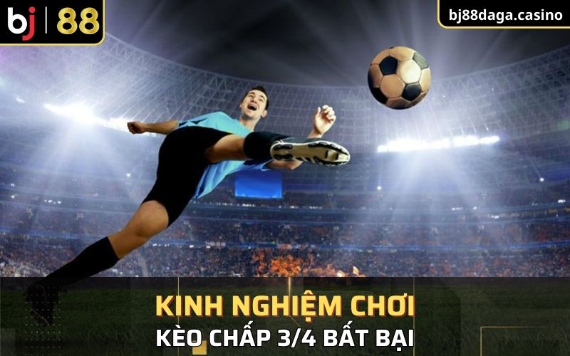 Kinh nghiệm cá độ kèo chấp 3/4 bất bại