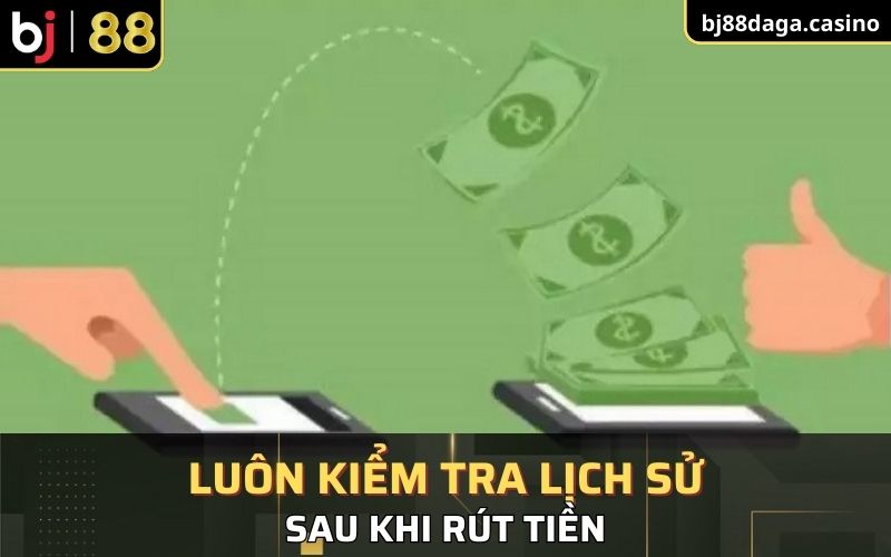 Hãy luôn kiểm tra lịch sử giao dịch sau khi rút tiền