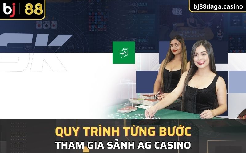 Quy trình từng bước tham gia sảnh AG live Casino