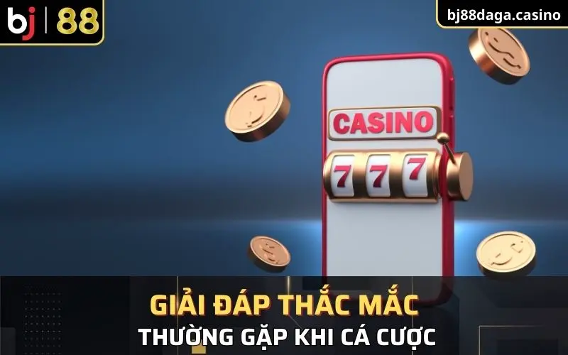 Giải đáp một số thắc mắc thường gặp khi cá cược