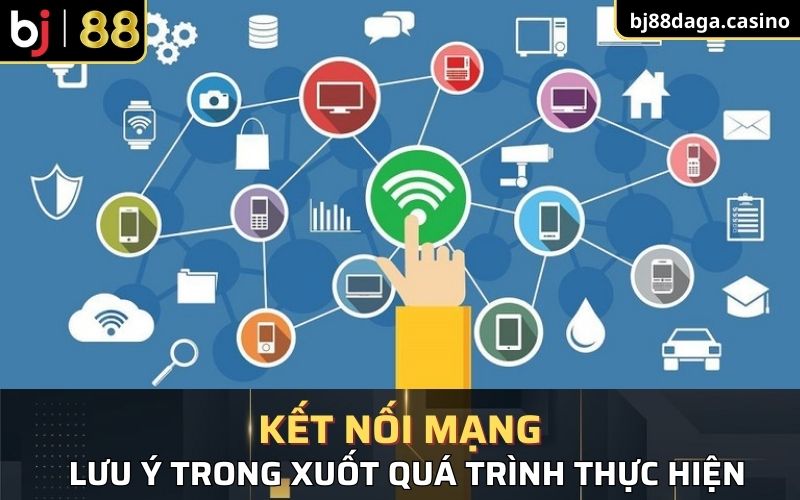 Lưu ý về kết nối mạng trong suốt quá trình thực hiện