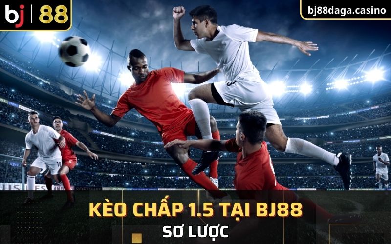 Sơ lược về kèo chấp 1.5 tại BJ88