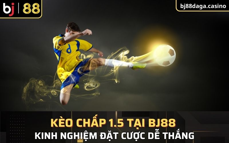 chi tiết về kèo chấp 1.5 tại BJ88