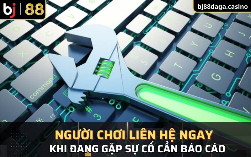 Liên hệ đến chúng tôi khi cần báo cáo sự cố