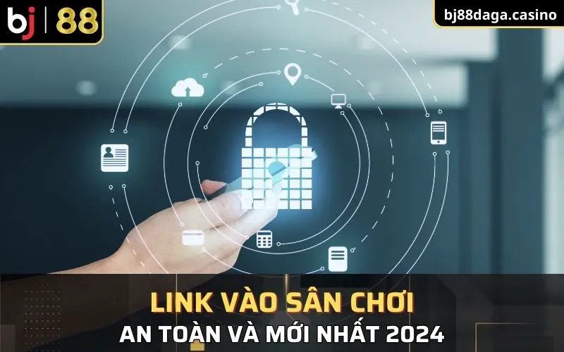 Link vào sân chơi an toàn và mới nhất 2024