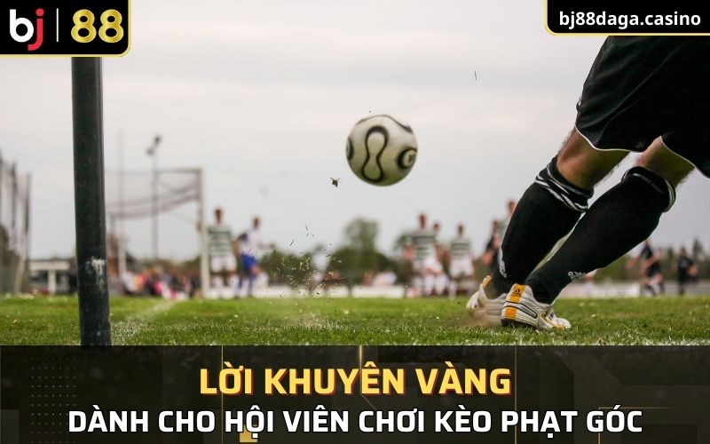 Lời khuyên vàng dành cho hội viên chơi kèo phạt góc Lời khuyên vàng dành cho hội viên chơi kèo phạt góc 