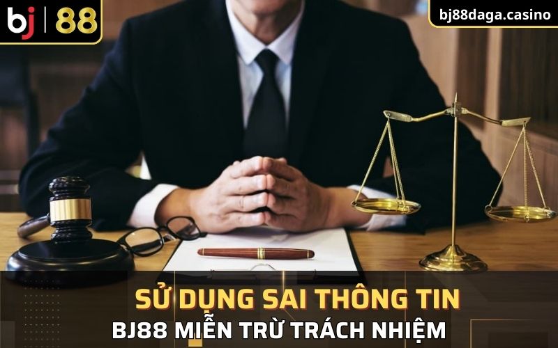 Thông tin sai sẽ không áp dụng trách nhiệm từ BJ88