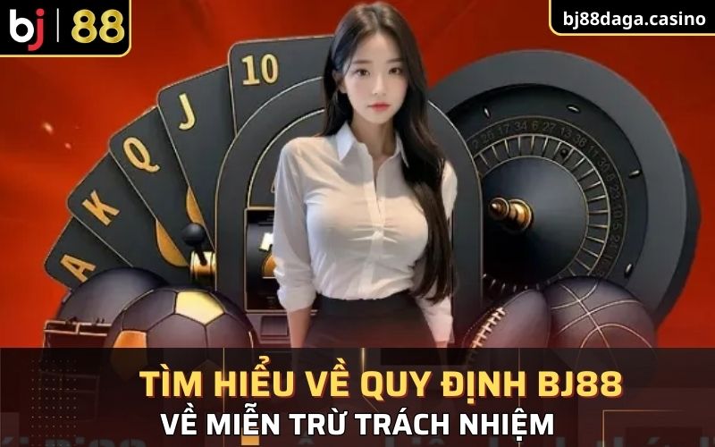 Tìm hiểu về quy định miễn trừ trách nhiệm thuộc cổng game BJ88