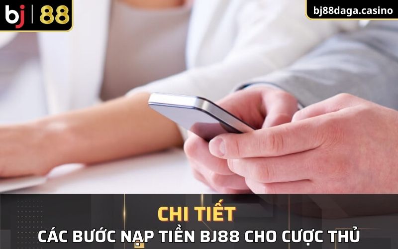 Chi tiết các bước nạp tiền BJ88 cho cược thủ