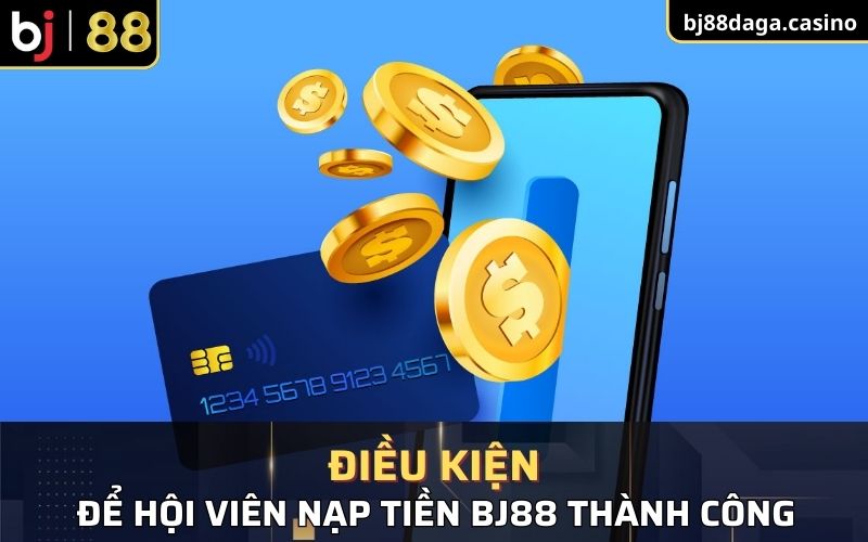 Điều kiện để hội viên nạp tiền BJ88 thành công