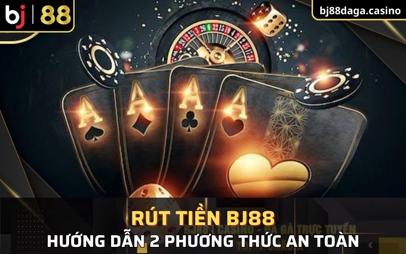 Rút tiền BJ88 nhanh chóng và an toàn