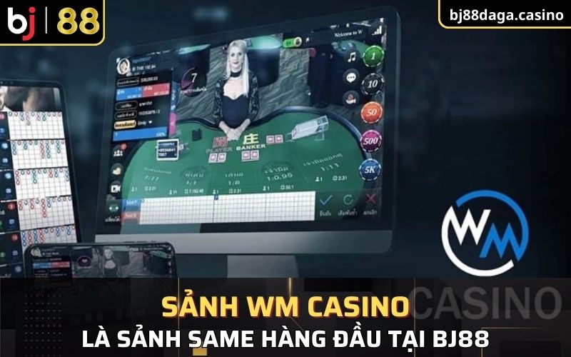 Sảnh WM Casino là sảnh same hàng đầu tại BJ88